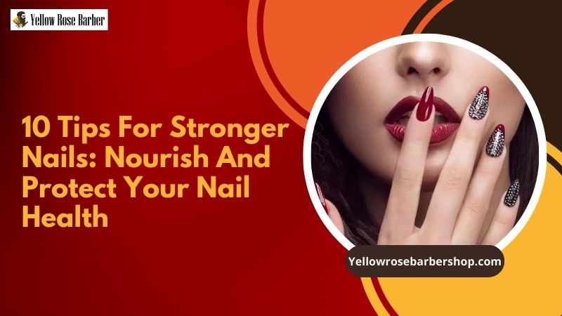 10 Tips For Stronger Nails: Nourish and Protect Your Nail Health