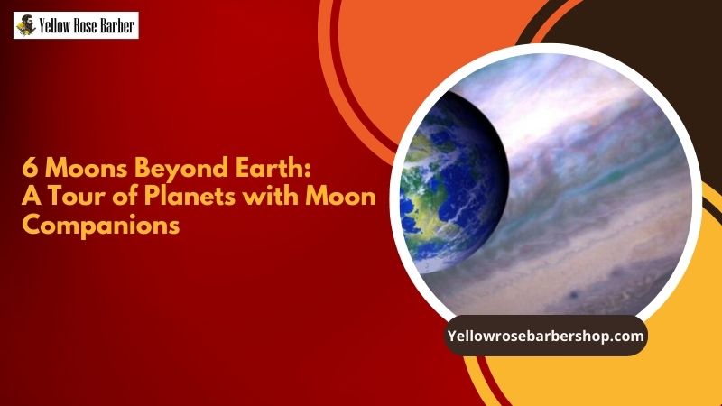 6 Moons Beyond Earth: A Tour of Planets with Moon Companions