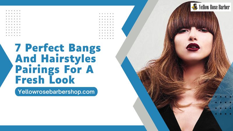 7 Perfect Bangs and Hairstyles Pairings for a Fresh Look