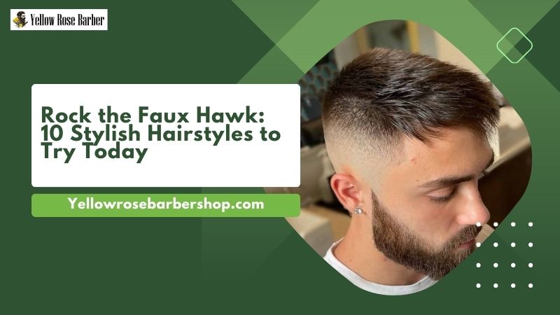 Rock the Faux Hawk: 10 Stylish Hairstyles to Try Today