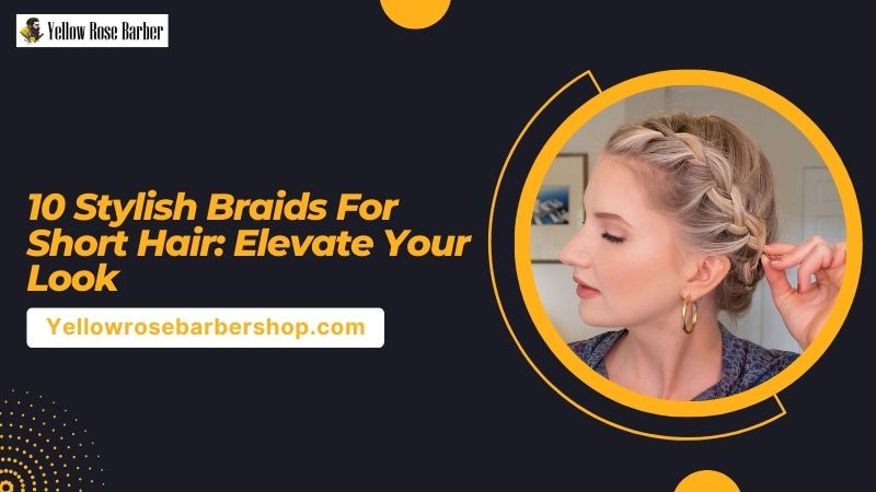 10 Stylish Braids for Short Hair: Elevate Your Look