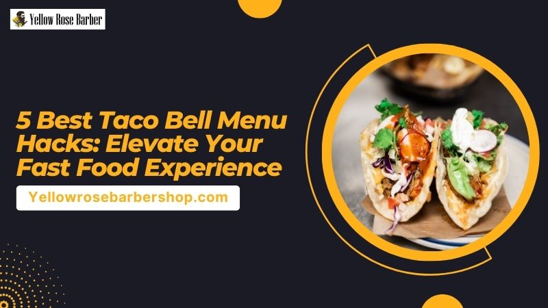 5 Best Taco Bell Menu Hacks: Elevate Your Fast Food Experience
