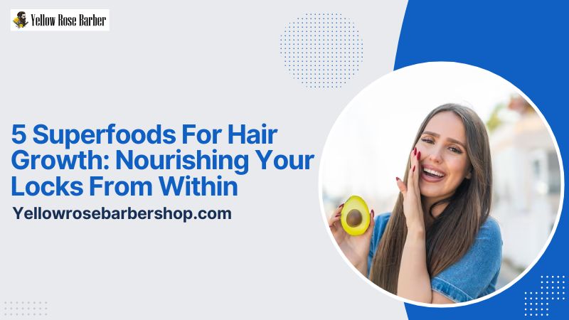 5 Superfoods For Hair Growth: Nourishing Your Locks From Within