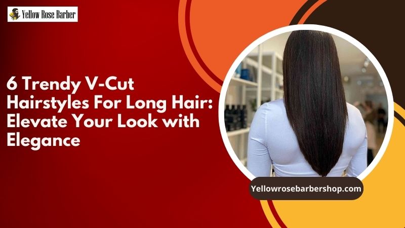 6 Trendy V-Cut Hairstyles for Long Hair: Elevate Your Look with Elegance