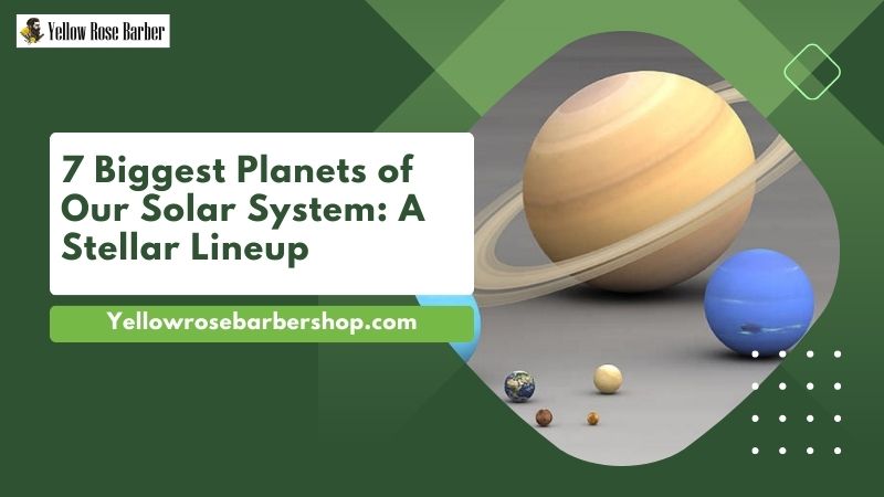 7 Biggest Planets of Our Solar System: A Stellar Lineup