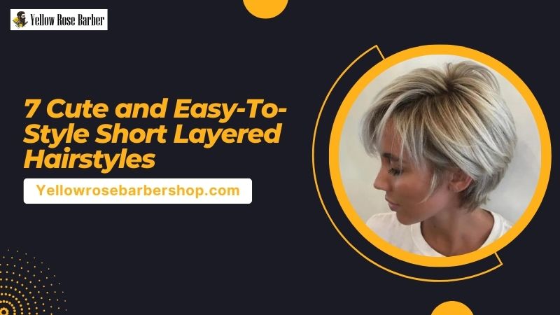 7 Cute and Easy-To-Style Short Layered Hairstyles