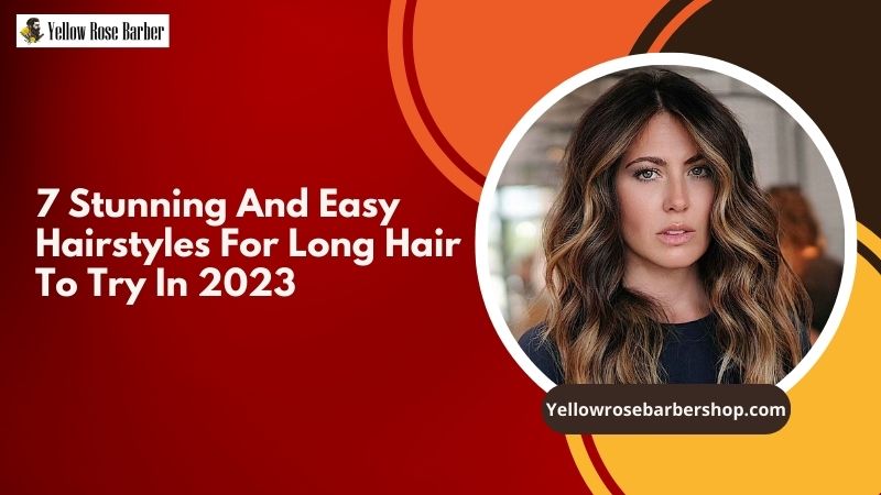 7 Stunning and Easy Hairstyles for Long Hair to Try in 2023