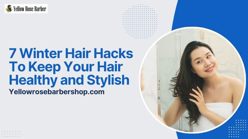 7 Winter Hair Hacks to Keep Your Hair Healthy and Stylish