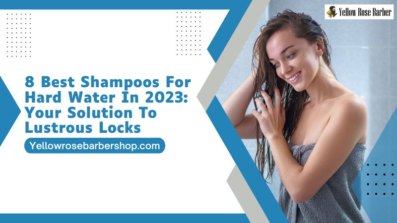 8 Best Shampoos For Hard Water In 2023: Your Solution to Lustrous Locks