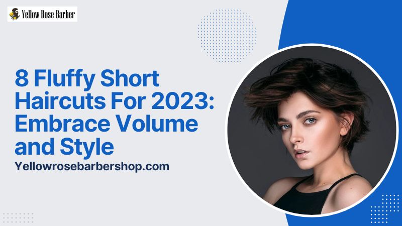 8 Fluffy Short Haircuts for 2023: Embrace Volume and Style