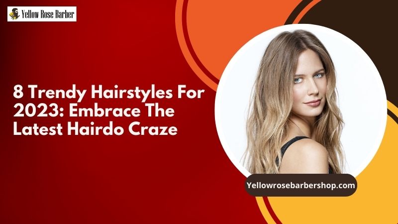 8 Trendy Hairstyles for 2023: Embrace the Latest Hairdo Craze