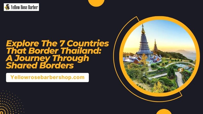 Explore the 7 Countries That Border Thailand: A Journey Through Shared Borders