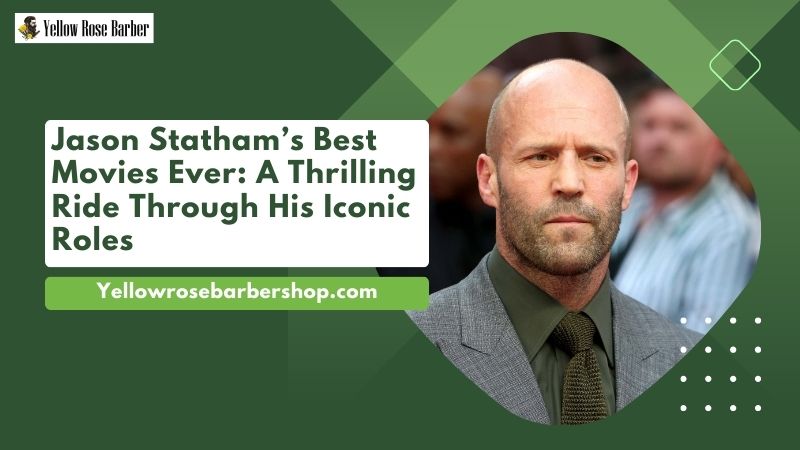 Jason Statham’s Best Movies Ever: A Thrilling Ride Through His Iconic Roles