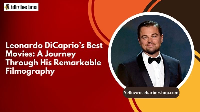 Leonardo DiCaprio’s Best Movies: A Journey Through His Remarkable Filmography