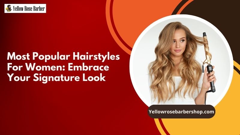 Most Popular Hairstyles For Women: Embrace Your Signature Look