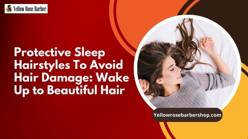 Protective Sleep Hairstyles To Avoid Hair Damage: Wake Up to Beautiful Hair