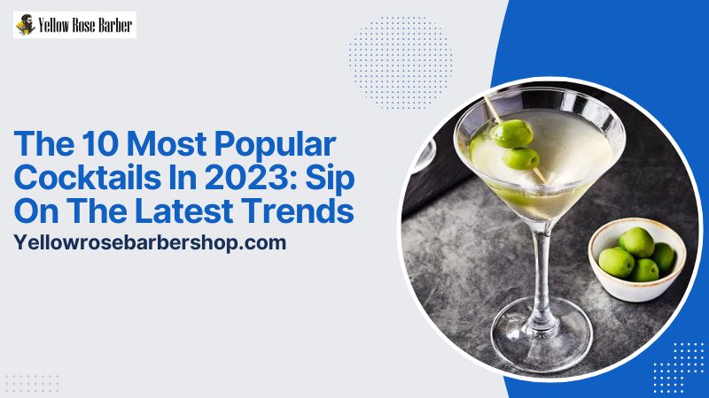 The 10 Most Popular Cocktails in 2023: Sip on the Latest Trends