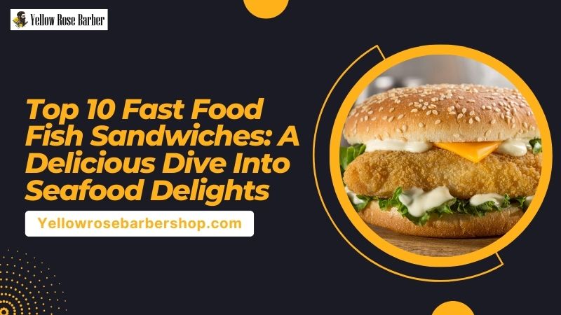 Top 10 Fast Food Fish Sandwiches: A Delicious Dive into Seafood Delights