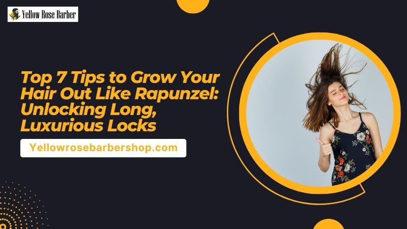 Top 7 Tips to Grow Your Hair Out Like Rapunzel: Unlocking Long, Luxurious Locks