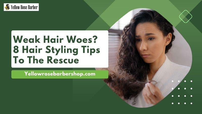 Weak Hair Woes? 8 Hair Styling Tips to the Rescue