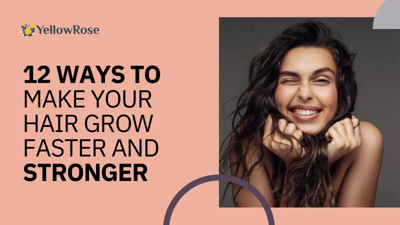 12 Ways to Make Your Hair Grow Faster and Stronger