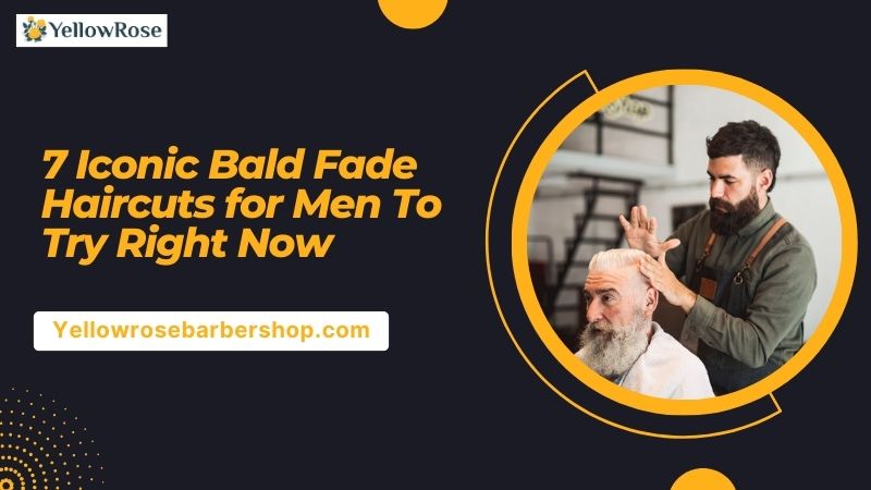 7 Iconic Bald Fade Haircuts for Men To Try Right Now